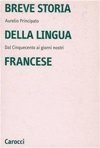 Breve storia della lingua francese. Dal Cinquecento ai giorni nostri - Aurelio Principato - copertina