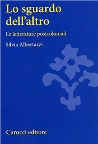 Lo sguardo dell'altro. Le letterature postcoloniali - Silvia Albertazzi - copertina