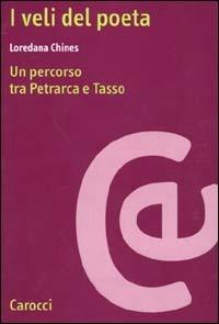 I veli del poeta. Un percorso tra Petrarca e Tasso - Loredana Chines - copertina