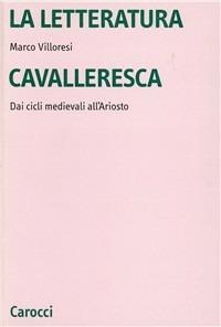 La letteratura cavalleresca. Dai cicli medievali all'Ariosto - Marco Villoresi - copertina