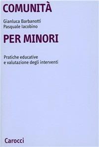 Comunità per minori. Pratiche educative e valutazione degli interventi - Gianluca Barbanotti,Pasquale Iacobino - copertina