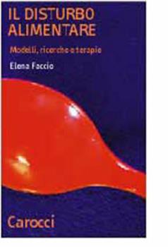 Libro Il disturbo alimentare. Modelli, ricerche e terapie Elena Faccio