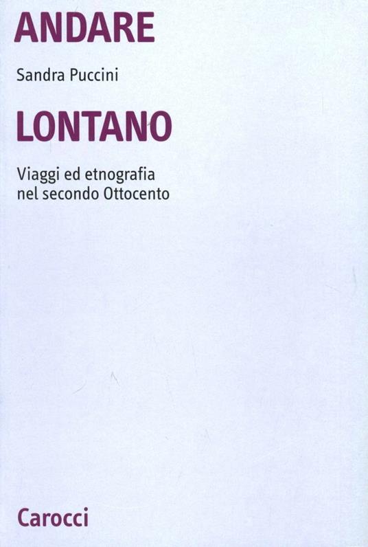 Andare lontano. Viaggi ed etnografia nel secondo Ottocento - Sandra Puccini - copertina