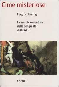 Cime misteriose. La grande avventura della conquista delle Alpi - Fergus Fleming - copertina