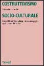Libro Costruttivismo socio-culturale. Genesi filosofiche, sviluppi psico-pedagogici, applicazioni didattiche Bianca M. Varisco