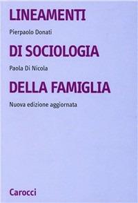 Lineamenti di sociologia della famiglia. Un approccio relazionale all'indagine sociologica - Pierpaolo Donati,Paola Di Nicola - copertina