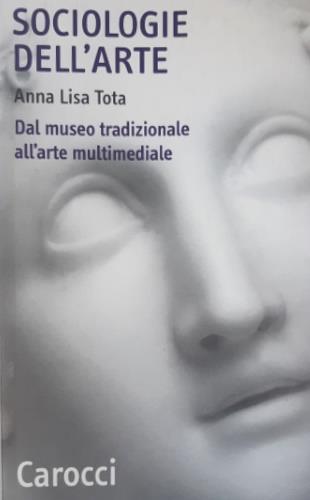 Sociologie dell'arte. Dal museo tradizionale all'arte multimediale - Anna Lisa Tota - copertina