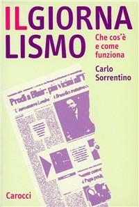 Il giornalismo. Che cos'è e come funziona - Carlo Sorrentino - copertina