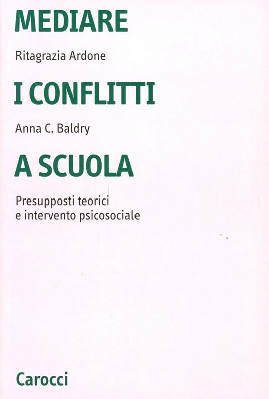 Mediare i conflitti a scuola. Presupposti teorici e intervento psicosociale - Ritagrazia Ardone,Anna Costanza Baldry - copertina