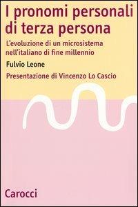 I pronomi personali di terza persona. L'evoluzione di un microsistema nell'italiano di fine millenio -  Fulvio Leone - copertina