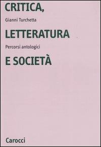 Critica, letteratura e società. Percorsi antologici - Gianni Turchetta - copertina