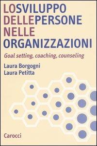 Lo sviluppo delle persone nelle organizzazioni. Goal setting, coaching, counseling - Laura Borgogni,Laura Petitta - copertina