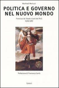 Politica e governo nel nuovo mondo. Francisco de Toledo vicerè del Perù (1569-1581) -  Manfredi Merluzzi - copertina