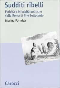 Libro Sudditi ribelli. Fedeltà e infedeltà politiche nella Roma di fine Settecento  Marina Formica