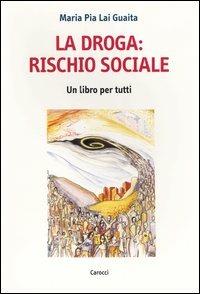 La droga: rischio sociale. Un libro per tutti - M. Pia Lai Guaita - copertina