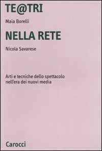 Libro Te@tri nella rete. Arti e tecniche dello spettacolo nell'era dei nuovi media Maia Borelli Nicola Savarese