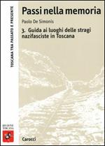 Passi nella memoria. Vol. 3: Guida ai luoghi delle stragi nazifasciste in Toscana.