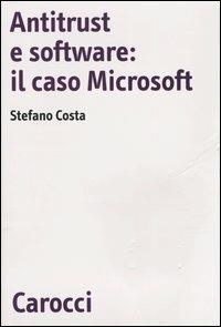 Antitrust e software: il caso Microsoft -  Stefano Costa - copertina