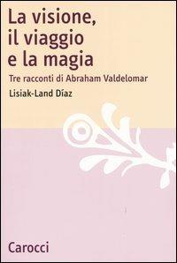 La visione, il viaggio e la magia. Tre racconti di Abraham Valdelomar -  Lisiak-Land Díaz - copertina