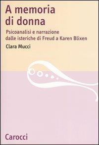 A memoria di donna. Psicoanalisi e narrazione dalle isteriche di Freud a Karen Blixen - Clara Mucci - copertina