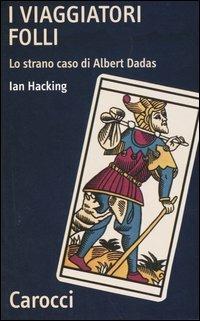 I viaggiatori folli. Lo strano caso di Albert Dadas - Ian Hacking - copertina