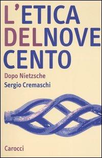 L'etica del Novecento. Dopo Nietzsche - Sergio Cremaschi - copertina