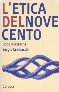 L' etica del Novecento. Dopo Nietzsche - Sergio Cremaschi - copertina
