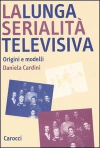 La lunga serialità televisiva. Origini e modelli - Daniela Cardini - copertina