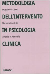 Metodologia dell'intervento in psicologia clinica - Barbara Cordella,Massimo Grasso,Angelo R. Pennella - copertina
