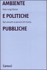 Ambiente e politiche pubbliche. Dai concetti ai percorsi di ricerca - G. Luigi Bulsei - copertina