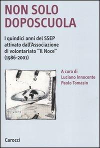 Non solo doposcuola. I quindici anni del SSEP attivato dall'associazione di volontariato «Il Noce» (1986-2001) - copertina