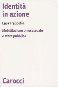 Identità in azione. Mobilitazione omosessuale e sfera pubblica -  Luca Trappolin - copertina