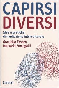 Capirsi diversi. Idee e pratiche di mediazione interculturale - Graziella Favaro,Manuela Fumagalli - copertina