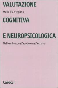 Valutazione cognitiva e neuropsicologica. Nel bambino, nell'adulto e nell'anziano - M. Pia Viggiano - copertina