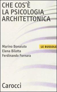 Che cos'è la psicologia architettonica -  Marino Bonaiuto, Elena Bilotta, Ferdinando Fornara - copertina