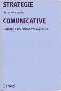 Strategie comunicative. Linguaggio, interazione, vita quotidiana - Aurelia Marcarino - copertina