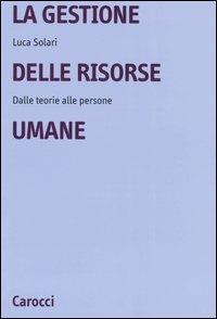 La gestione delle risorse umane. Dalle teorie alle persone - Luca Solari - copertina