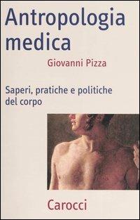 Antropologia medica. Saperi, pratiche e politiche del corpo - Giovanni Pizza - copertina