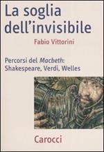 La soglia dell'invisibile. Percorsi del Macbeth: Shakespeare, Verdi, Welles