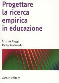 Progettare la ricerca empirica in educazione - Cristina Coggi,Paola Ricchiardi - copertina