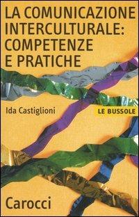 La comunicazione interculturale: competenze e pratiche -  Ida Castiglioni - copertina