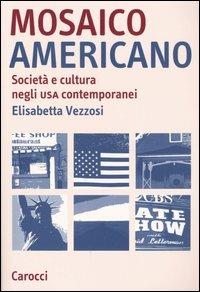 Mosaico americano. Società e cultura negli Usa contemporanei - Elisabetta Vezzosi - copertina
