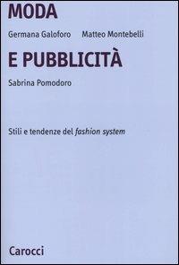 Moda e pubblicità. Stile e tendenze del fashion system - Germana Galoforo,Matteo Montebelli,Sabrina Pomodoro - copertina