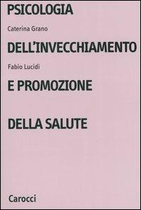 Psicologia dell'invecchiamento e promozione della salute - Caterina Grano,Fabio Lucidi - copertina