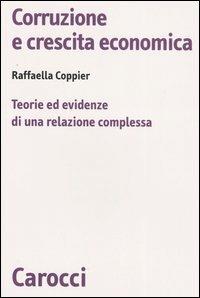 Corruzione e crescita economica. Teorie ed evidenze di una relazione complessa - Raffaella Coppier - copertina