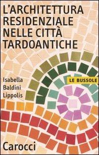 L' architettura residenziale nelle città tardoantiche -  Isabella Baldini Lippolis - copertina