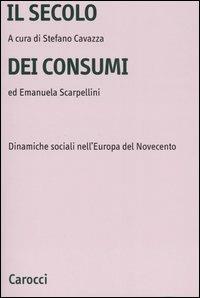 Il secolo dei consumi. Dinamiche sociali nell'Europa del Novecento - copertina