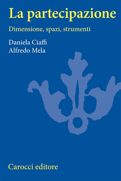 La partecipazione. Dimensioni, spazi e strumenti - Daniela Ciaffi,Alfredo Mela - copertina
