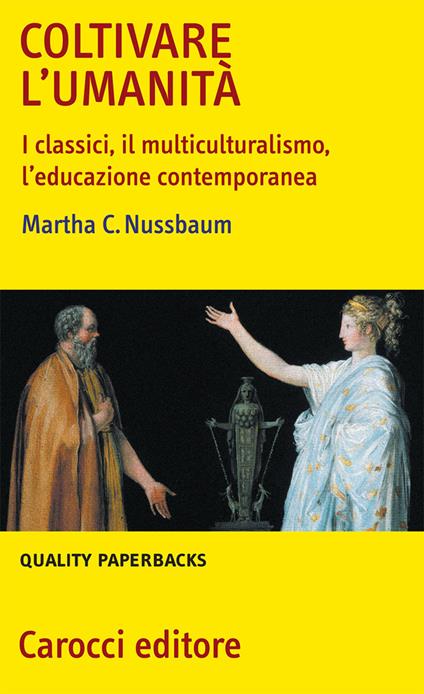 Coltivare l'umanità. I classici, il multiculturalismo, l'educazione contemporanea - Martha C. Nussbaum - copertina