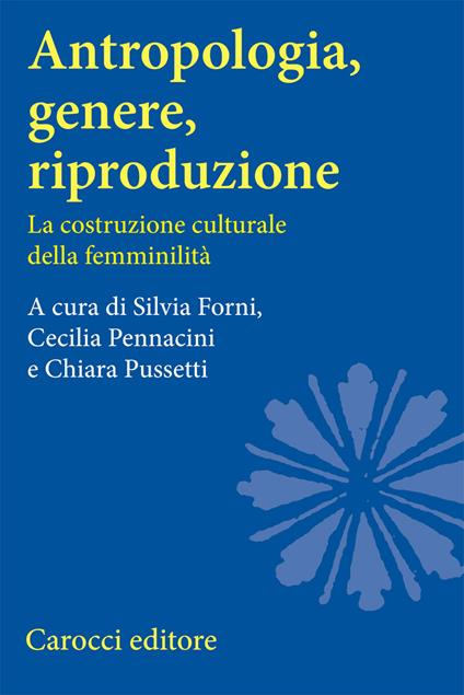 Antropologia, genere, riproduzione. La costruzione culturale della femminilità - copertina